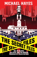 The Secret Files: Bill Deblasio, The NYPD, and the Broken Promises of Police Reform