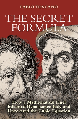 The Secret Formula: How a Mathematical Duel Inflamed Renaissance Italy and Uncovered the Cubic Equation - Toscano, Fabio, and Sangalli, Arturo (Translated by)