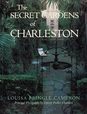 The Secret Gardens of Charleston - Cameron, Louisa Pringle, and Chambers, Lauren Preller (Photographer)