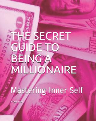 The Secret Guide to Being a Millionaire: Mastering Inner Self - Taylor, Y Toya