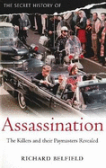 The Secret History of Assassination: The Killers and Their Paymasters Revealed - Belfield, Richard