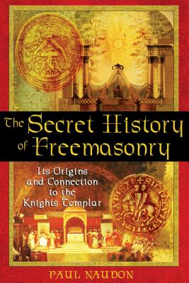 The Secret History of Freemasonry: Its Origins and Connection to the Knights Templar - Naudon, Paul