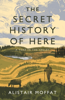 The Secret History of Here: A Year in the Valley - Moffat, Alistair