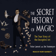 The Secret History of Magic: The True Story of the Deceptive Art