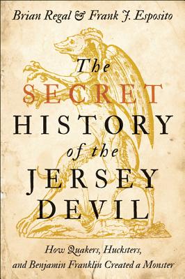 The Secret History of the Jersey Devil: How Quakers, Hucksters, and Benjamin Franklin Created a Monster - Regal, Brian, and Esposito, Frank J