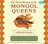 The Secret History of the Mongol Queens: How the Daughters of Genghis Khan Rescued His Empire - Weatherford, Jack, and Dean, Robertson (Read by)