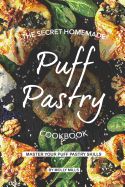The Secret Homemade Puff Pastry Cookbook: Master your Puff Pastry Skills