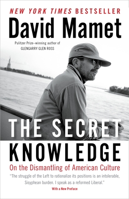 The Secret Knowledge: On the Dismantling of American Culture - Mamet, David, Professor