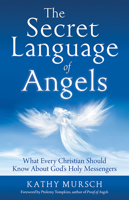The Secret Language of Angels: What Every Christian Should Know about God's Holy Messengers - Mursch, Kathy, and Tompkins, Ptolemy (Foreword by)