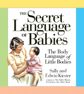 The Secret Language of Babies: The Body Language of Little Bodies - Kiester, Sally, and Kiester, Edwin