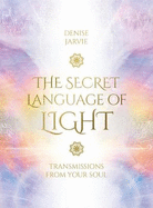 The Secret Language of Light Oracle: Transmissions from Your Soul