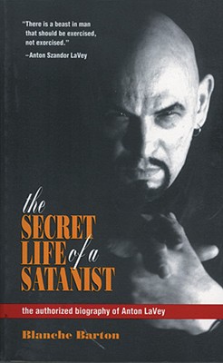 The Secret Life of a Satanist: The Authorized Biography of Anton Lavey - Barton, Blanche, and La Vey, Anton Szandor