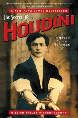 The Secret Life of Houdini: The Making of America's First Superhero - Kalush, William, and Sloman, Larry