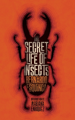 The Secret Life of Insects and Other Stories - Esquinca, Bernardo, and Enriquez, Mariana (Foreword by)