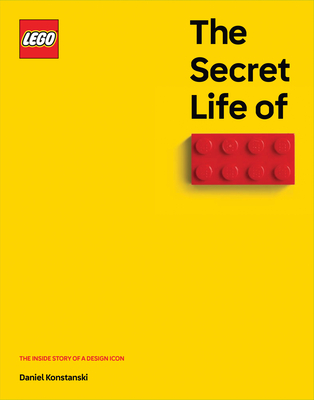 The Secret Life of Lego(r) Bricks: The Story of a Design Icon - Konstanski, Daniel