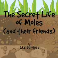 The Secret Life of Moles: And Their Friends