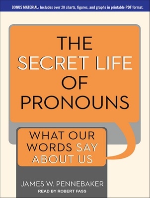 The Secret Life of Pronouns: What Our Words Say about Us - Pennebaker, James W, PhD, and Fass, Robert (Narrator)