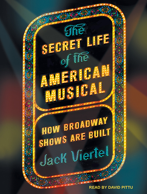 The Secret Life of the American Musical: How Broadway Shows Are Built - Viertel, Jack, and Pittu, David (Narrator)