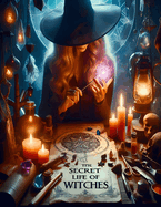 The Secret Life of Witches: Unveiling the Mysteries of Modern-Day Magic and Timeless Rituals