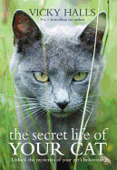 The Secret Life of Your Cat: The Visual Guide to All Your Cat's Behaviour