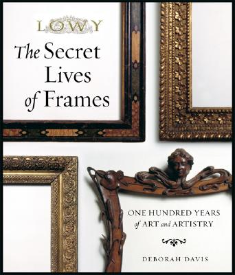 The Secret Lives of Frames: One Hundred Years of Art and Artistry - Davis, Deborah, and Somoza, Gerardo (Photographer)