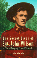 The Secret Lives of Sgt. John Wilson: A True Story of Love and Murder - Simmie, Lois