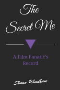 The Secret Me: A Film Fanatic's Record