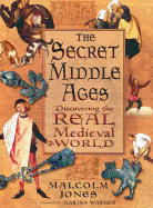 The Secret Middle Ages: Discovering the Real Medieval World