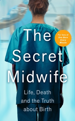 The Secret Midwife: Life, Death and the Truth about Birth - Midwife, The Secret, and Weitz, Katy