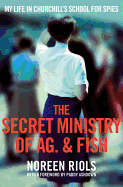 The Secret Ministry of Ag. & Fish: My Life in Churchill's School for Spies