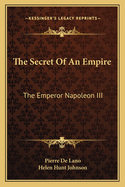 The Secret of an Empire: The Emperor Napoleon III