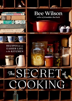 The Secret of Cooking: Recipes for an Easier Life in the Kitchen - Wilson, Bee