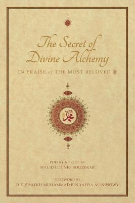 The Secret of Divine Alchemy: In Praise of the Most Beloved - Bouzerar, Walid Lounes, and Al-Ninowy, Shaykh Muhammad Bin Yahya (Foreword by), and Sugich, Michael (Read by)