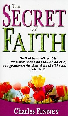 The Secret of Faith - Finney, Charles Grandison