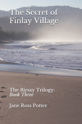 The Secret of Finlay Village: The Birsay Trilogy: Book Three - Potter, Jane Ross