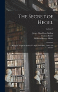 The Secret of Hegel: Being the Hegelian System in Origin, Principle, Form, and Matter; Volume 2