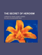 The Secret of Heroism: A Memoir of Henry Albert Harper