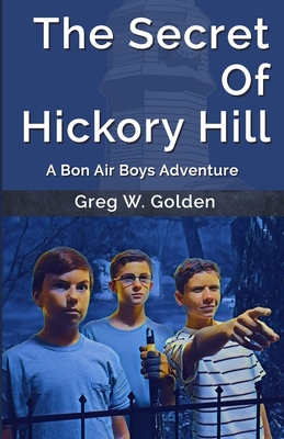 The Secret Of Hickory Hill: A Bon Air Boys Adventure - Golden, Greg W