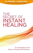 The Secret of Instant Healing: An Introduction to the Power of Quantum Entrainment