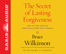 The Secret of Lasting Forgiveness: Finding Peace by Forgiving Others . . . and Yourself