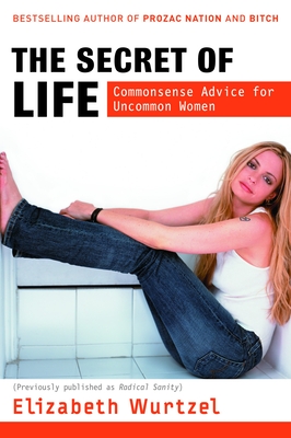 The Secret of Life: Commonsense Advice for the Uncommon Woman - Wurtzel, Elizabeth