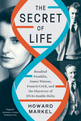 The Secret of Life: Rosalind Franklin, James Watson, Francis Crick, and the Discovery of Dna's Double Helix - Markel, Howard
