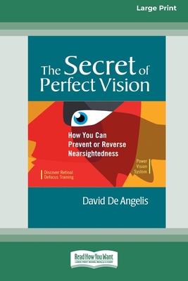 The Secret of Perfect Vision: How You Can Prevent and Reverse Nearsightedness [Standard Large Print 16 Pt Edition] - de Angelis, David