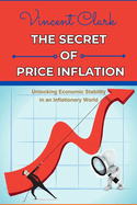 The Secret of Price Inflation: "Unlocking Economic Stability in an Inflationary World"