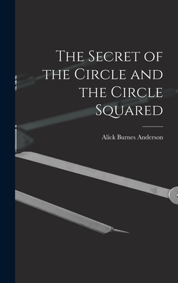 The Secret of the Circle and the Circle Squared - Anderson, Alick Burnes