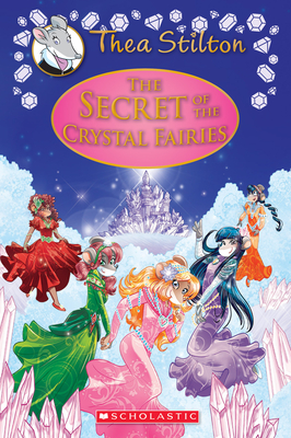 The Secret of the Crystal Fairies (Thea Stilton: Special Edition #7): A Geronimo Stilton Adventure - Stilton, Thea