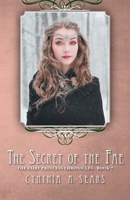 The Secret of the Fae: The Fairy Princess Chronicles - Book 7 - Sears, Cynthia A