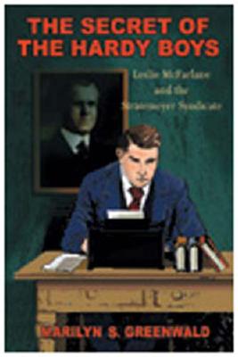 The Secret of the Hardy Boys: Leslie McFarlane and the Stratemeyer Syndicate - Greenwald, Marilyn S