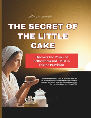 The Secret of the Little Cake: : Discover the Power of Selflessness and Trust in Divine Provision - Espindola, Hellen M