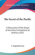 The Secret of the Pacific: A Discussion of the Origin of the Early Civilizations of America 1912